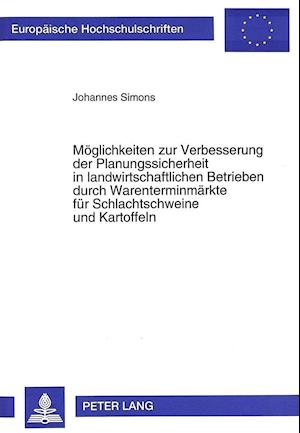 Moeglichkeiten Zur Verbesserung Der Planungssicherheit in Landwirtschaftlichen Betrieben Durch Warenterminmaerkte Fuer Schlachtschweine Und Kartoffeln