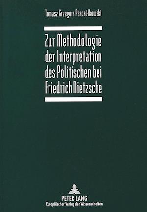 Zur Methodologie Der Interpretation Des Politischen Bei Friedrich Nietzsche