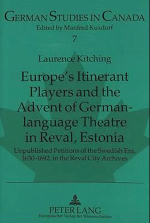 Europe's Itinerant Players and the Advent of German-language Theatre in Reval, Estonia : Unpublished Petitions of the Swedish Era, 1630-1692, in the R