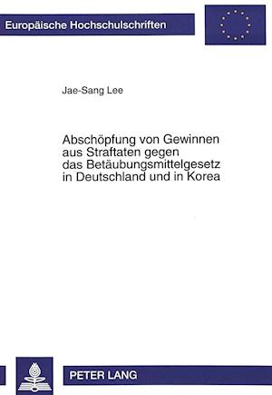 Abschoepfung Von Gewinnen Aus Straftaten Gegen Das Betaeubungsmittelgesetz in Deutschland Und in Korea