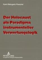 Der Holocaust ALS Paradigma Instrumenteller Verwertungslogik