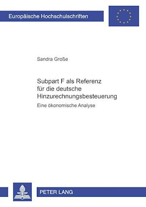 Subpart F als Referenz für die deutsche Hinzurechnungsbesteuerung; Eine ökonomische Analyse