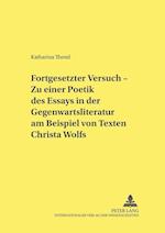 "fortgesetzter Versuch" - Zu Einer Poetik Des Essays in Der Gegenwartsliteratur Am Beispiel Von Texten Christa Wolfs
