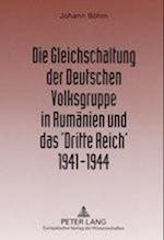 Die Gleichschaltung Der Deutschen Volksgruppe in Rumaenien Und Das 'Dritte Reich' 1941-1944
