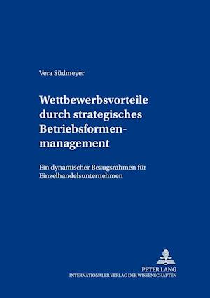 Wettbewerbsvorteile durch strategisches Betriebsformenmanagement