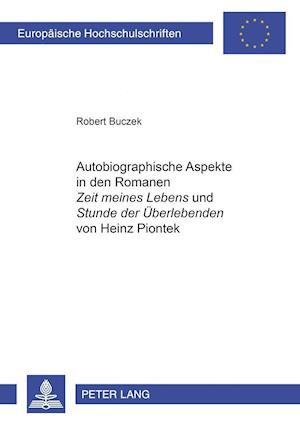 Autobiographische Aspekte in Den Romanen "zeit Meines Lebens" Und "stunde Der Ueberlebenden" Von Heinz Piontek