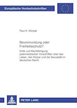 Bevormundung oder Freiheitsschutz?; Kritik und Rechtfertigung paternalistischer Vorschriften über das Leben, den Körper und die Sexualität im deutschen Recht