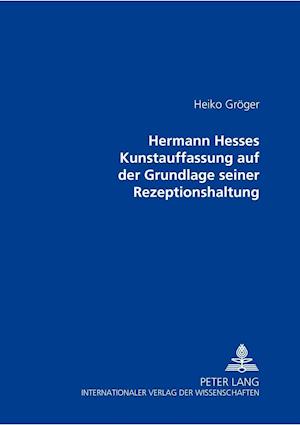 Hermann Hesses Kunstauffassung Auf Der Grundlage Seiner Rezeptionshaltung