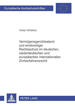 Vermoegensgerichtsstand Und Einstweiliger Rechtsschutz Im Deutschen, Niederlaendischen Und Europaeischen Internationalen Zivilverfahrensrecht