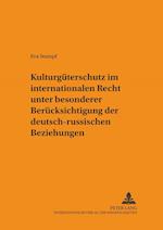 Kulturgueterschutz Im Internationalen Recht Unter Besonderer Beruecksichtigung Der Deutsch-Russischen Beziehungen