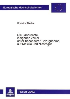 Die Landrechte Indigener Voelker Unter Besonderer Bezugnahme Auf Mexiko Und Nicaragua