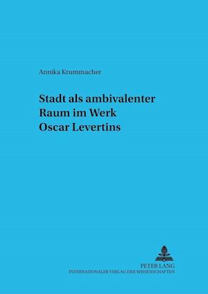 Stadt als ambivalenter Raum im Werk Oscar Levertins