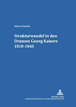 Strukturwandel in Den Dramen Georg Kaisers 1910-1945