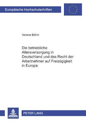 Die Betriebliche Altersversorgung in Deutschland Und Das Recht Der Arbeitnehmer Auf Freizuegigkeit in Europa