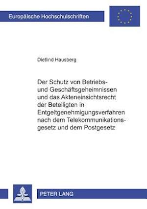 Der Schutz Von Betriebs- Und Geschaeftsgeheimnissen Und Das Akteneinsichtsrecht Der Beteiligten in Entgeltgenehmigungsverfahren Nach Dem Telekommunikationsgesetz Und Dem Postgesetz