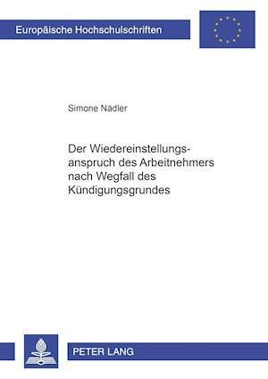 Der Wiedereinstellungsanspruch Des Arbeitnehmers Nach Wegfall Des Kuendigungsgrundes