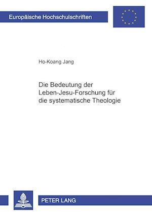 Die Bedeutung Der Leben-Jesu-Forschung Fuer Die Systematische Theologie