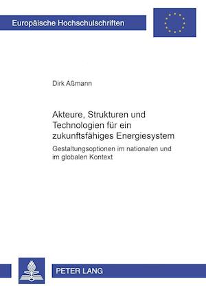 Akteure, Strukturen Und Technologien Fuer Ein Zukunftsfaehiges Energiesystem