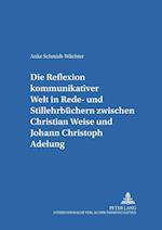 Die Reflexion Kommunikativer Welt in Rede- Und Stillehrbuechern Zwischen Christian Weise Und Johann Christoph Adelung