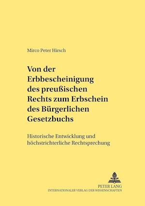 Von der Erbbescheinigung des Preussischen Rechts zum Erbschein des Burgerlichen Gesetzbuchs; Historische Entwicklung und hoechstrichterliche Rechtsprechung