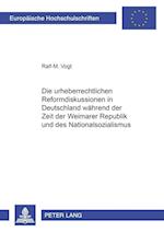 Die Urheberrechtlichen Reformdiskussionen in Deutschland Waehrend Der Zeit Der Weimarer Republik Und Des Nationalsozialismus