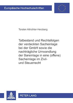 Tatbestand Und Rechtsfolgen Der Verdeckten Sacheinlage Bei Der Gmbh Sowie Die Nachtraegliche Umwandlung Der Bareinlage in Eine (Offene) Sacheinlage Im Zivil- Und Steuerrecht