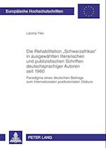 Die Rehabilitation "Schwarzafrikas" in Ausgewaehlten Literarischen Und Publizistischen Schriften Deutschsprachiger Autoren Seit 1960