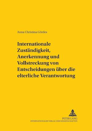 Internationale Zustaendigkeit, Anerkennung Und Vollstreckung Von Entscheidungen Ueber Die Elterliche Verantwortung