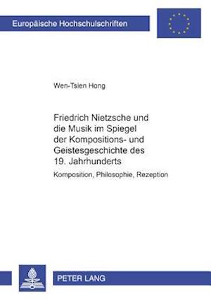 Friedrich Nietzsche und die Musik im Spiegel der Kompositions- und Geistesgeschichte des 19. Jahrhunderts