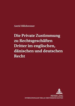 Die Private Zustimmung Zu Rechtsgeschaeften Dritter Im Englischen, Daenischen Und Deutschen Recht