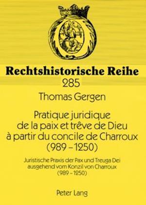 Pratique Juridique de la Paix Et Trève de Dieu À Partir Du Concile de Charroux (989-1250)