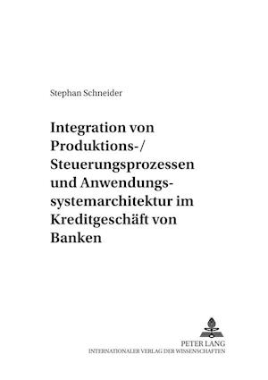 Integration Von Produktions-/Steuerungsprozessen Und Anwendungssystemarchitektur Im Kreditgeschaeft Von Banken