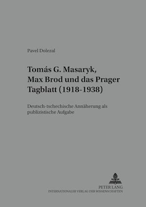 Tomás G. Masaryk, Max Brod und das Prager Tagblatt (1918-1938); Deutsch-tschechische Annäherung als publizistische Aufgabe