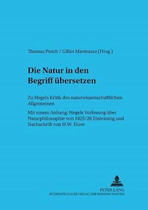 Die Natur in den Begriff übersetzen; Zu Hegels Kritik des naturwissenschaftlichen Allgemeinen- Mit dem Erstabdruck der Einleitung zu Hegels Vorlesung über Naturphilosophie 1825/26 (nachgeschrieben von H.W. Dove)