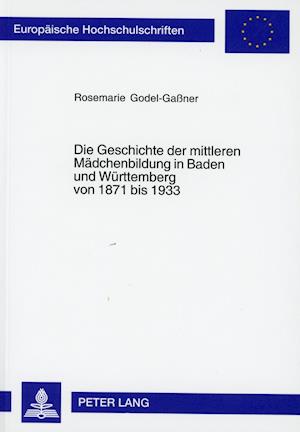 Die Geschichte Der Mittleren Maedchenbildung in Baden Und Wuerttemberg Von 1871 Bis 1933