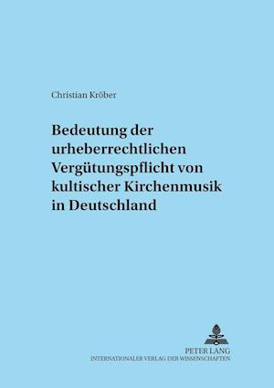 Zur Bedeutung Der Urheberrechtlichen Verguetungspflicht Von Kultischer Kirchenmusik in Deutschland