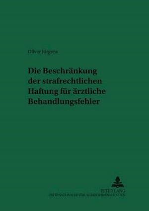 Die Beschraenkung Der Strafrechtlichen Haftung Fuer Aerztliche Behandlungsfehler