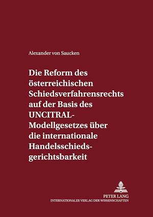 Die Reform Des Oesterreichischen Schiedsverfahrensrechts Auf Der Basis Des Uncitral-Modellgesetzes Ueber Die Internationale Handelsschiedsgerichtsbarkeit