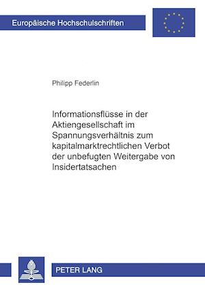 Informationsfluesse in Der Aktiengesellschaft Im Spannungsverhaeltnis Zum Kapitalmarktrechtlichen Verbot Der Unbefugten Weitergabe Von Insidertatsachen