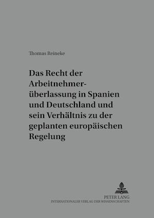 Das Recht Der Arbeitnehmerueberlassung in Spanien Und Deutschland Und Sein Verhaeltnis Zu Der Geplanten Europaeischen Regelung