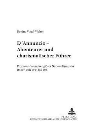 D'Annunzio - Abenteurer Und Charismatischer Fuehrer