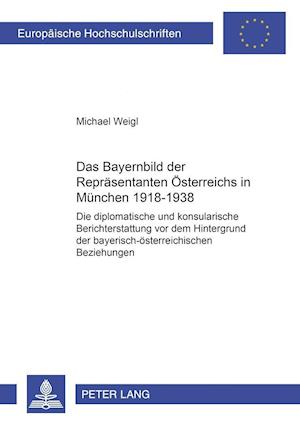 Das Bayernbild Der Repraesentanten Oesterreichs in Muenchen 1918-1938