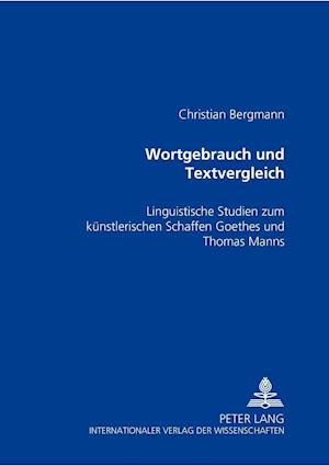 Wortgebrauch und Textvergleich; Linguistische Studien zum künstlerischen Schaffen Goethes und Thomas Manns