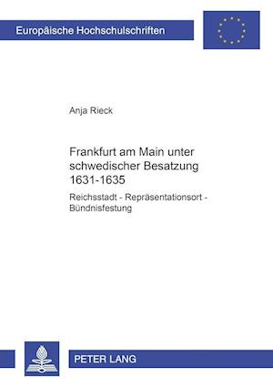 Frankfurt Am Main Unter Schwedischer Besatzung 1631-1635