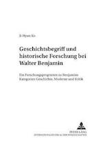 Geschichtsbegriff Und Historische Forschung Bei Walter Benjamin