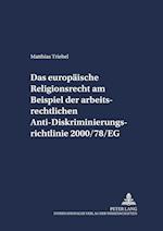 Das Europaeische Religionsrecht Am Beispiel Der Arbeitsrechtlichen Anti-Diskriminierungsrichtlinie 2000/78/Eg