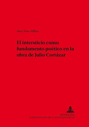 El Intersticio Como Fundamento Poetico En La Obra de Julio Cortazar