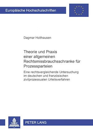 Theorie und Praxis einer allgemeinen Rechtsmissbrauchsschranke fuer Prozessparteien