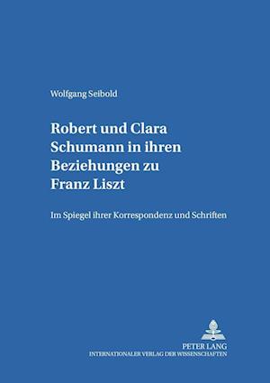 Robert Und Clara Schumann in Ihren Beziehungen Zu Franz Liszt