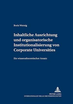 Inhaltliche Ausrichtung und organisatorische Institutionalisierung von Corporate Universities